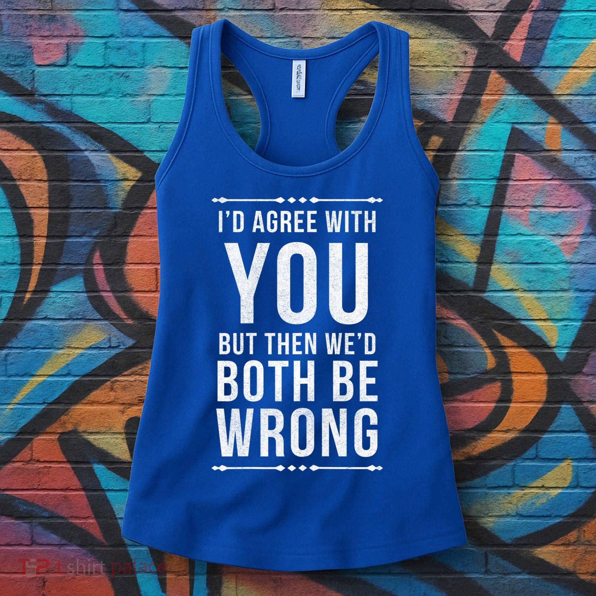 I'd Agree With You But Then We'd Both Be Wrong Gift Women's Tank Top