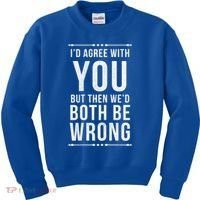 I'd Agree With You But Then We'd Both Be Wrong Gift Kids Sweatshirt thumb 0