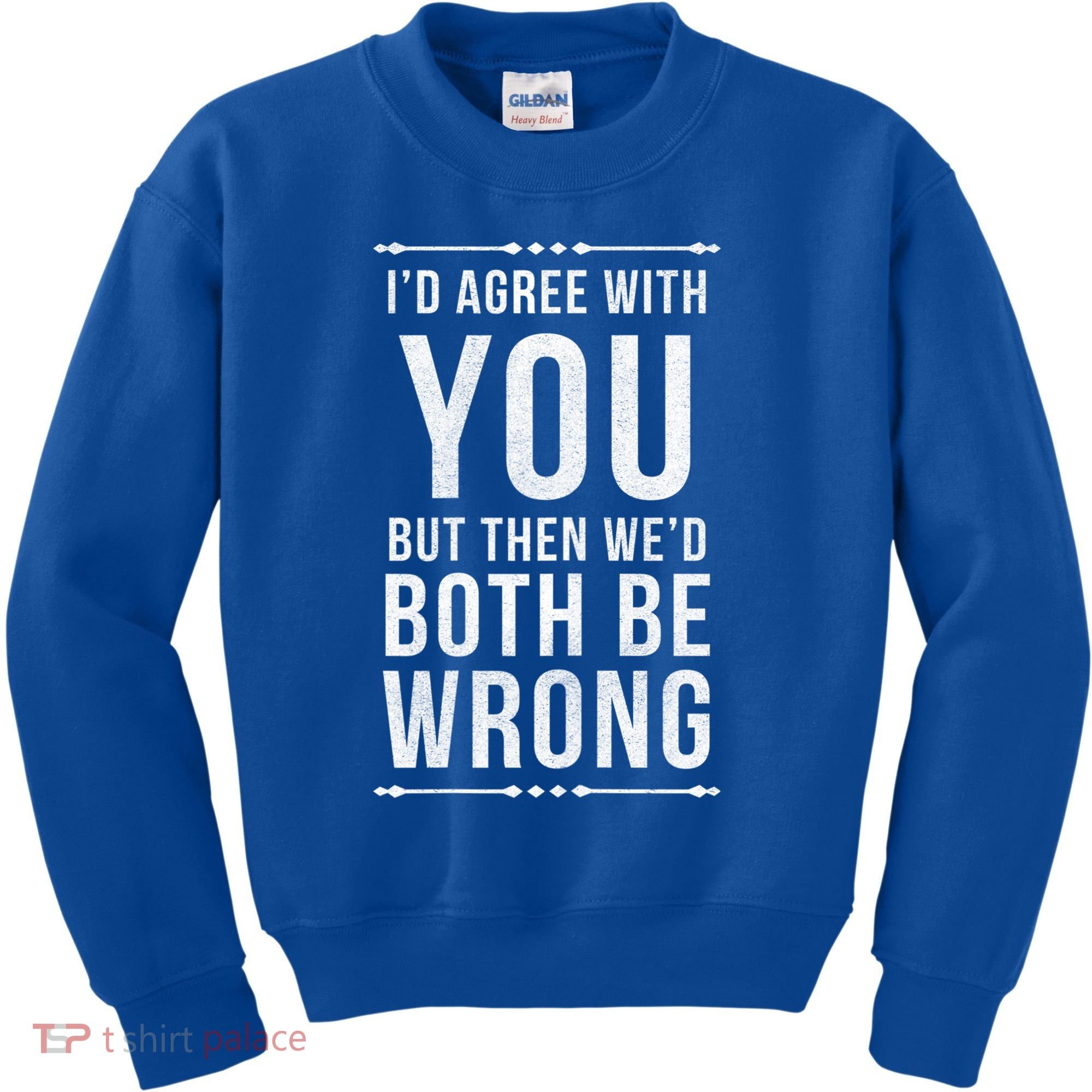 I'd Agree With You But Then We'd Both Be Wrong Gift Kids Sweatshirt
