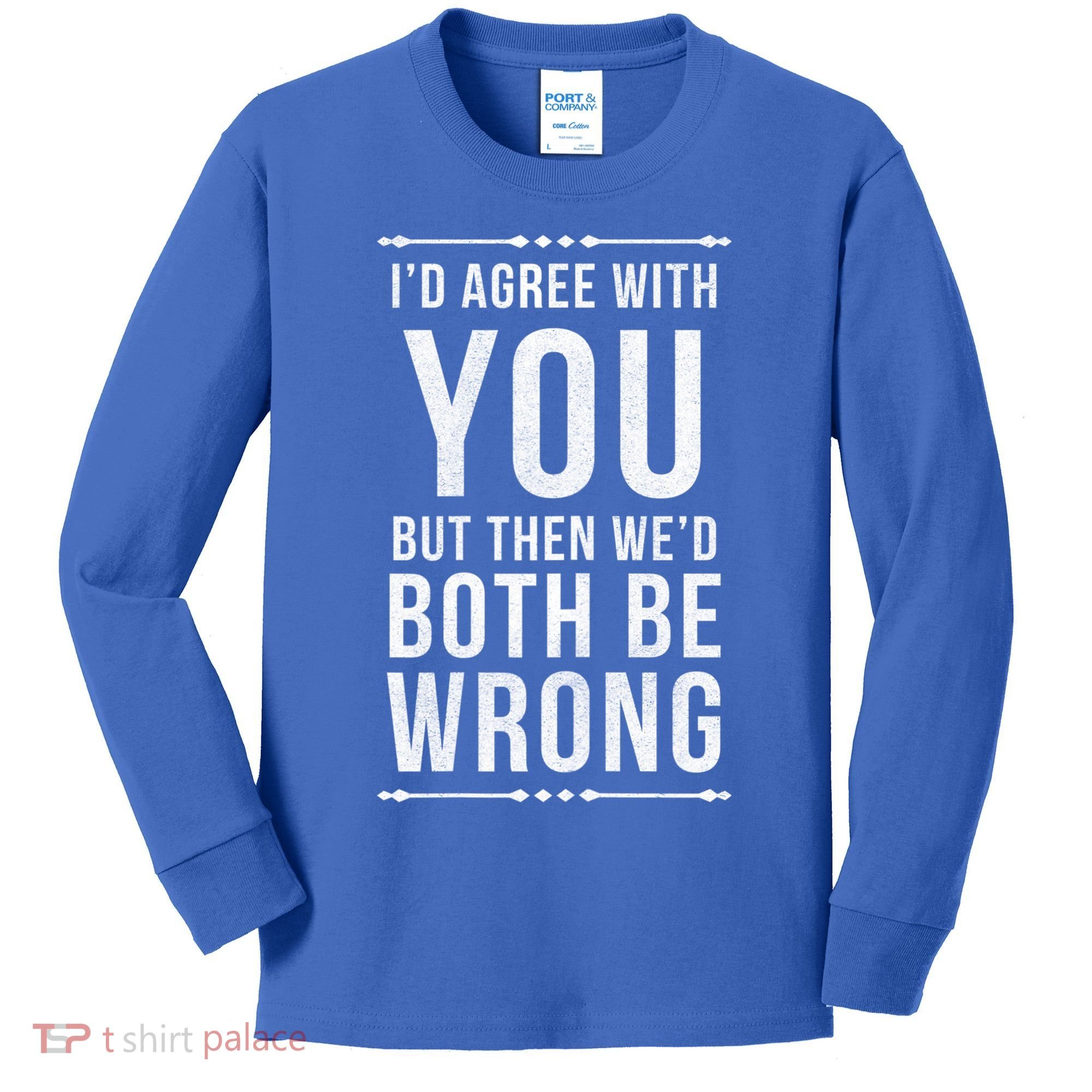 I'd Agree With You But Then We'd Both Be Wrong Gift Kids Long Sleeve Shirt