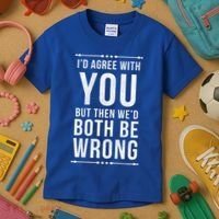 I'd Agree With You But Then We'd Both Be Wrong Gift Kids T-Shirt thumb 3