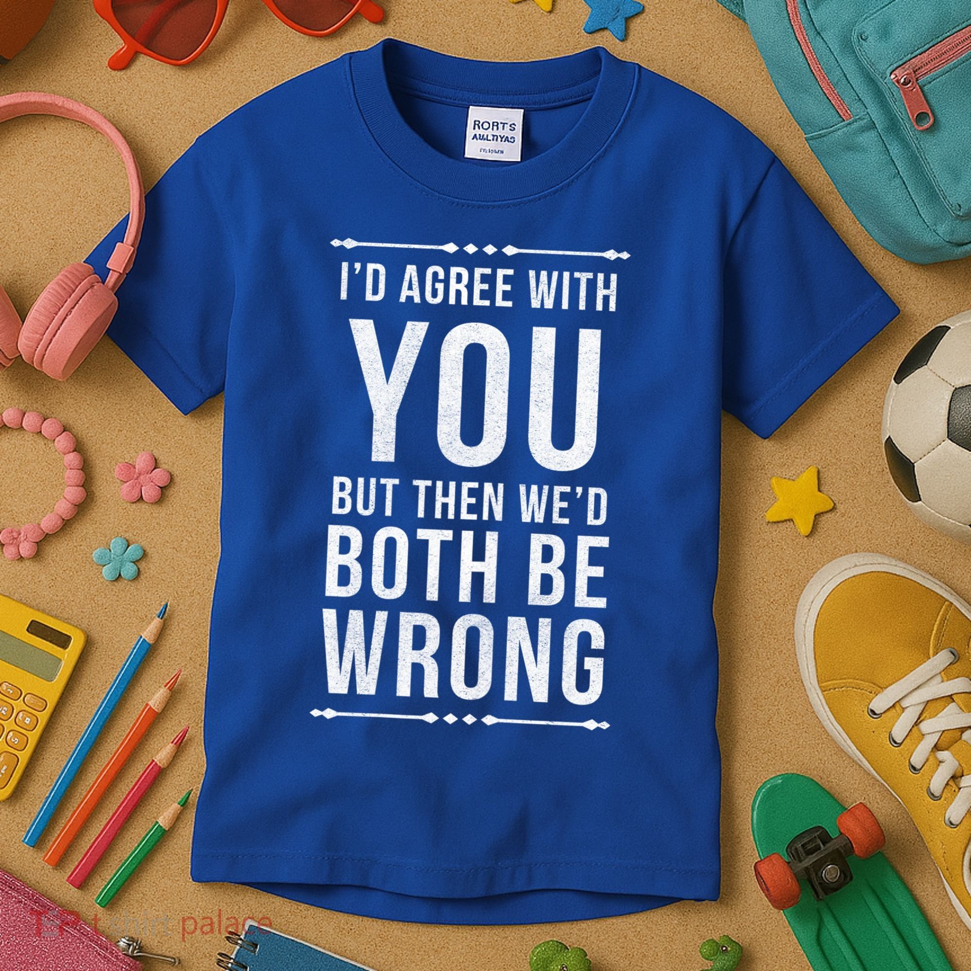 I'd Agree With You But Then We'd Both Be Wrong Gift Kids T-Shirt