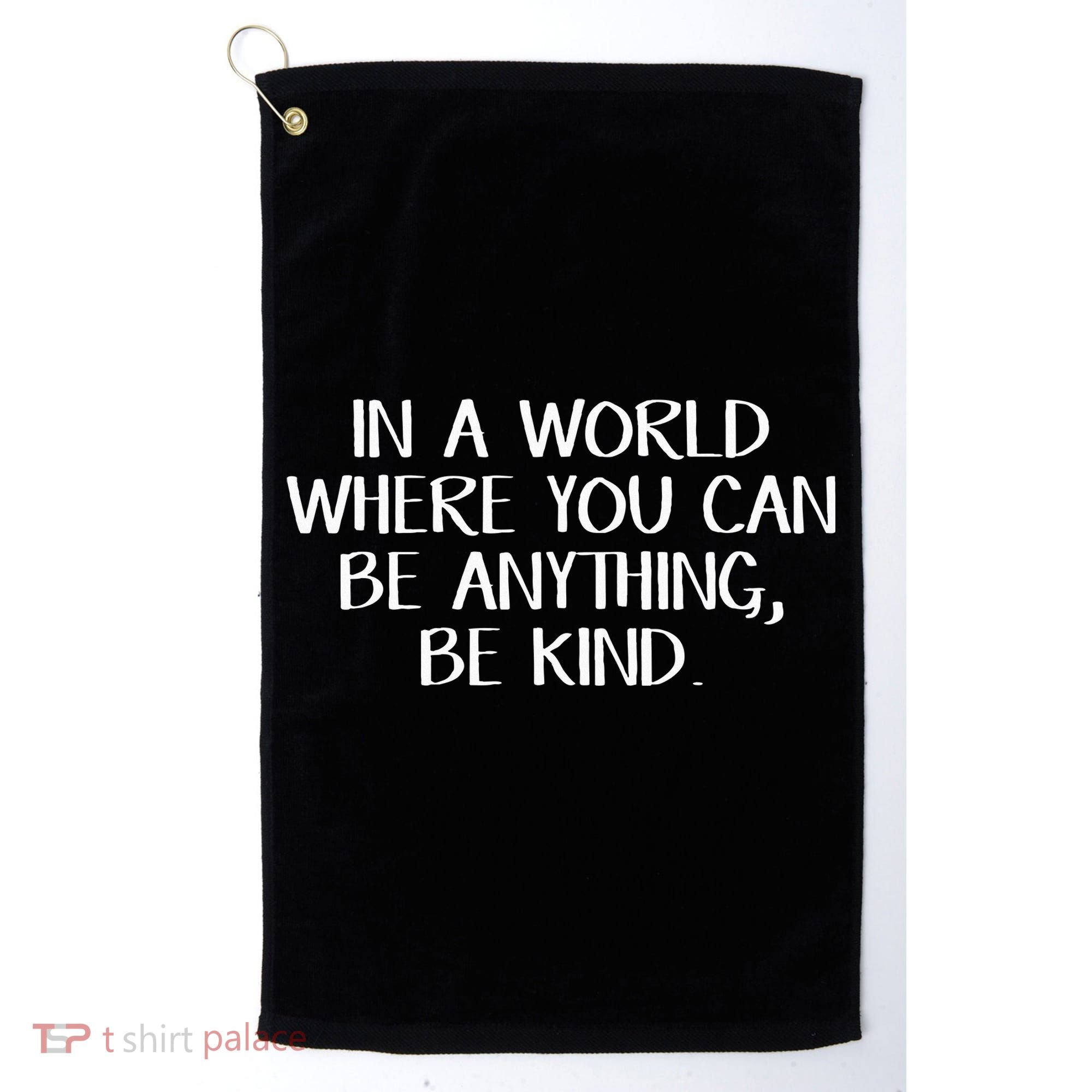 In A World Where You Can Be Anything Be Kind Golf Towel