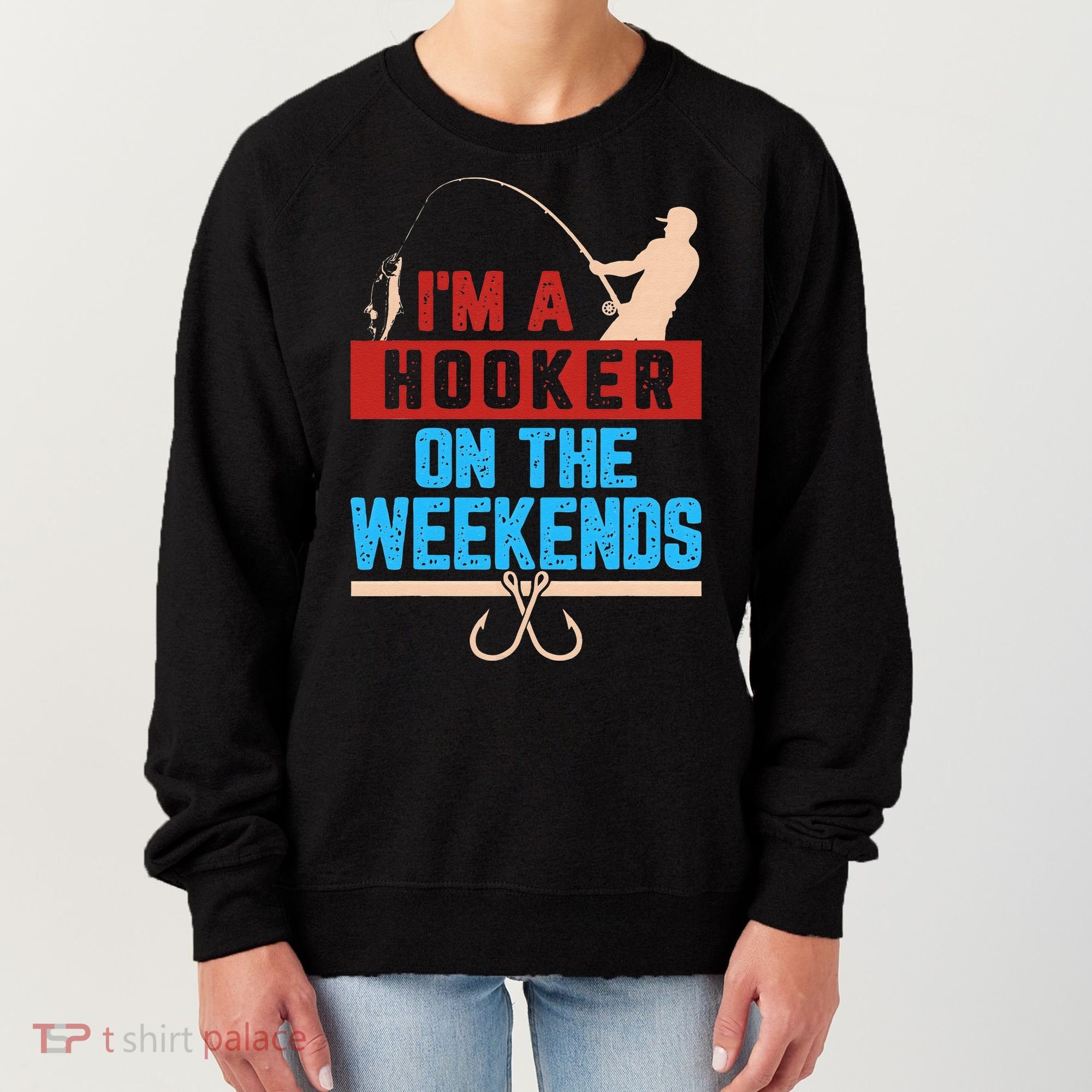 Im A Weekend Hooker Dirty Fishing Humor Women's Sweatshirt
