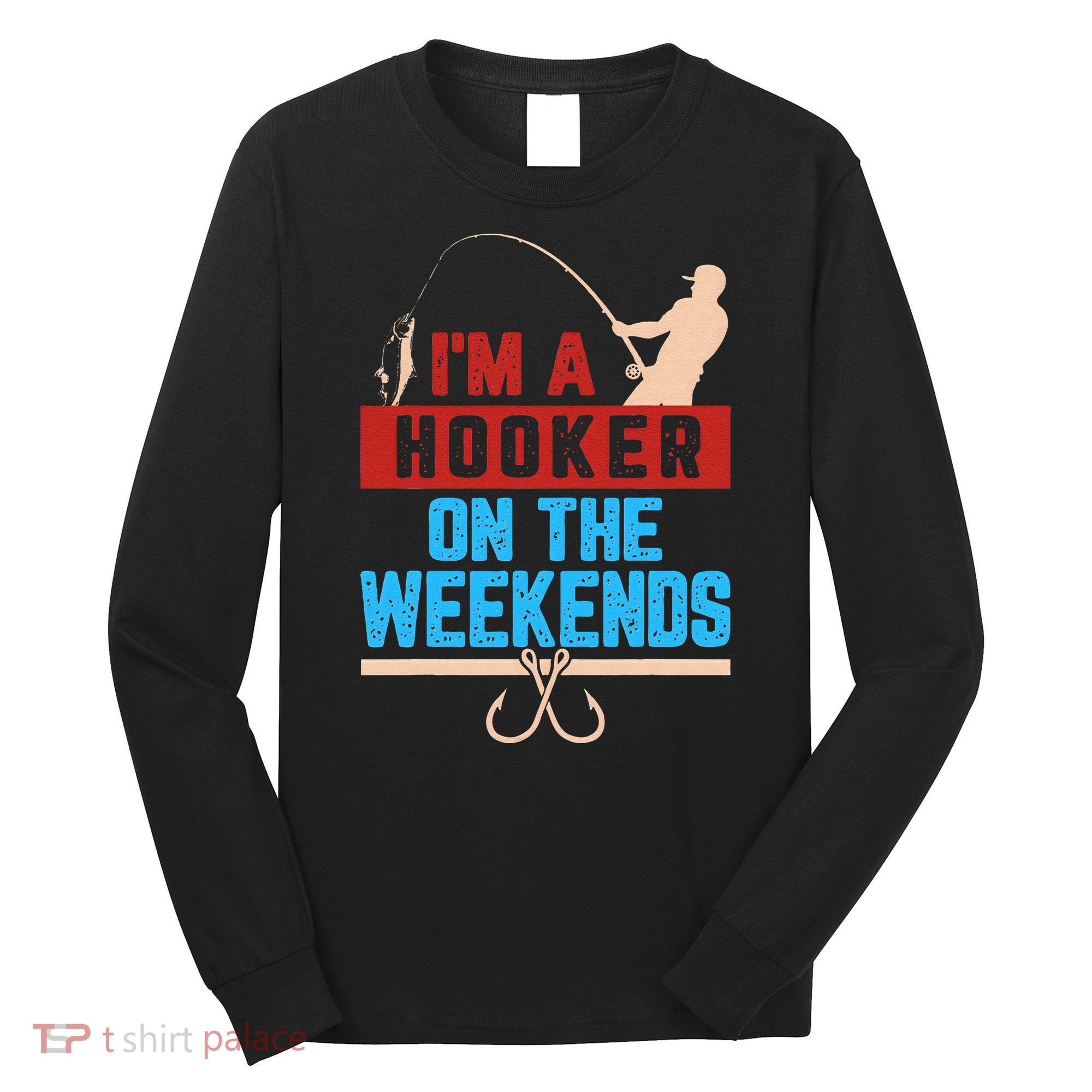 Im A Weekend Hooker Dirty Fishing Humor Long Sleeve Shirt