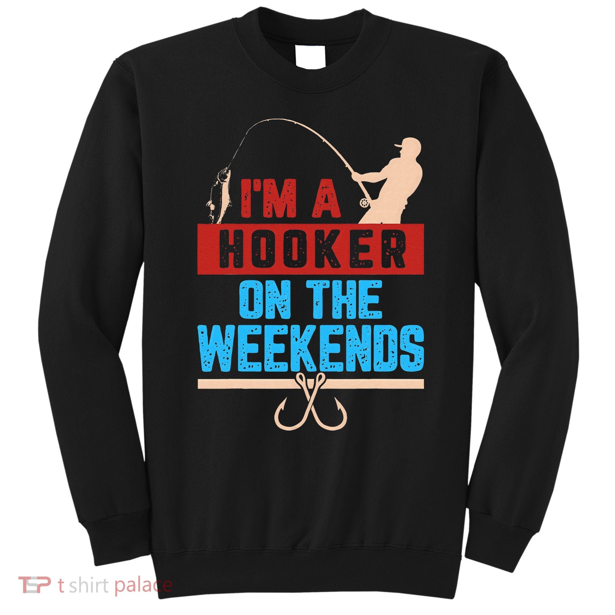 Im A Weekend Hooker Dirty Fishing Humor Sweatshirt