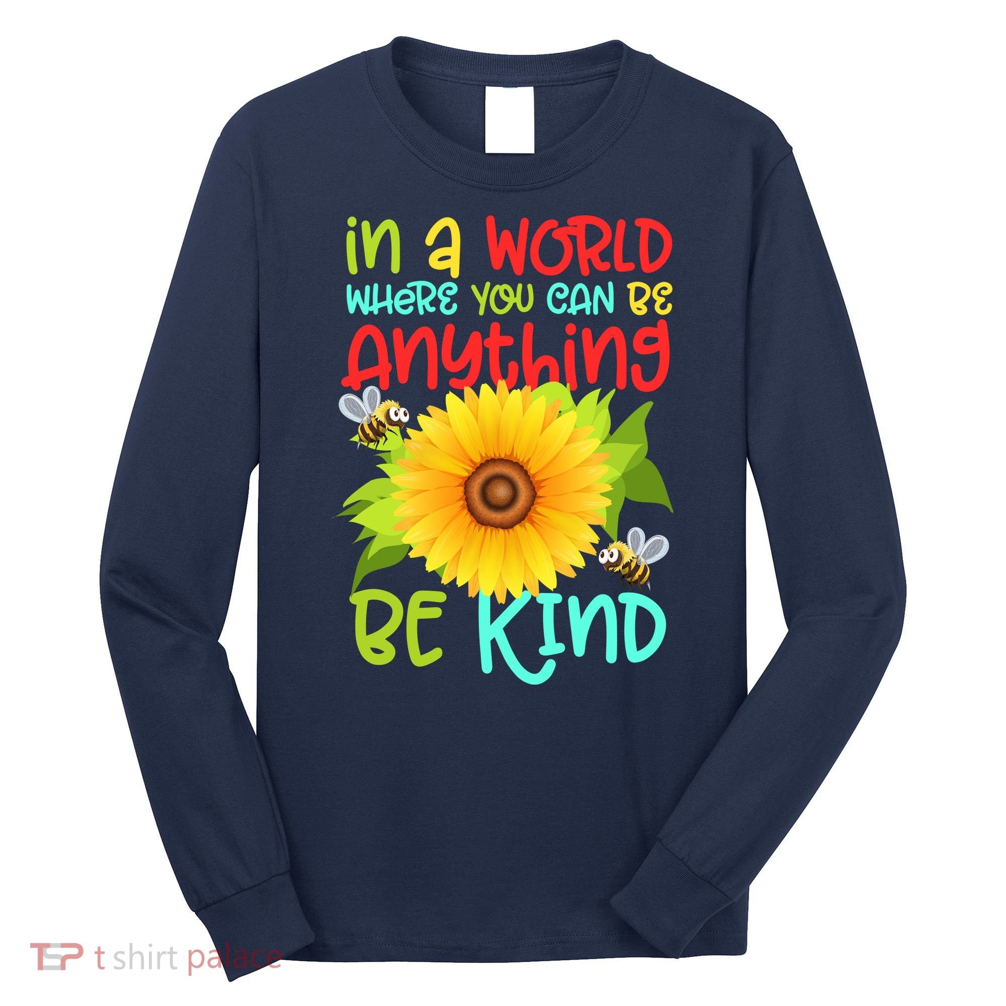 In A World Where You Can Be Anything Be Kind Sunflower Kindness Long Sleeve Shirt