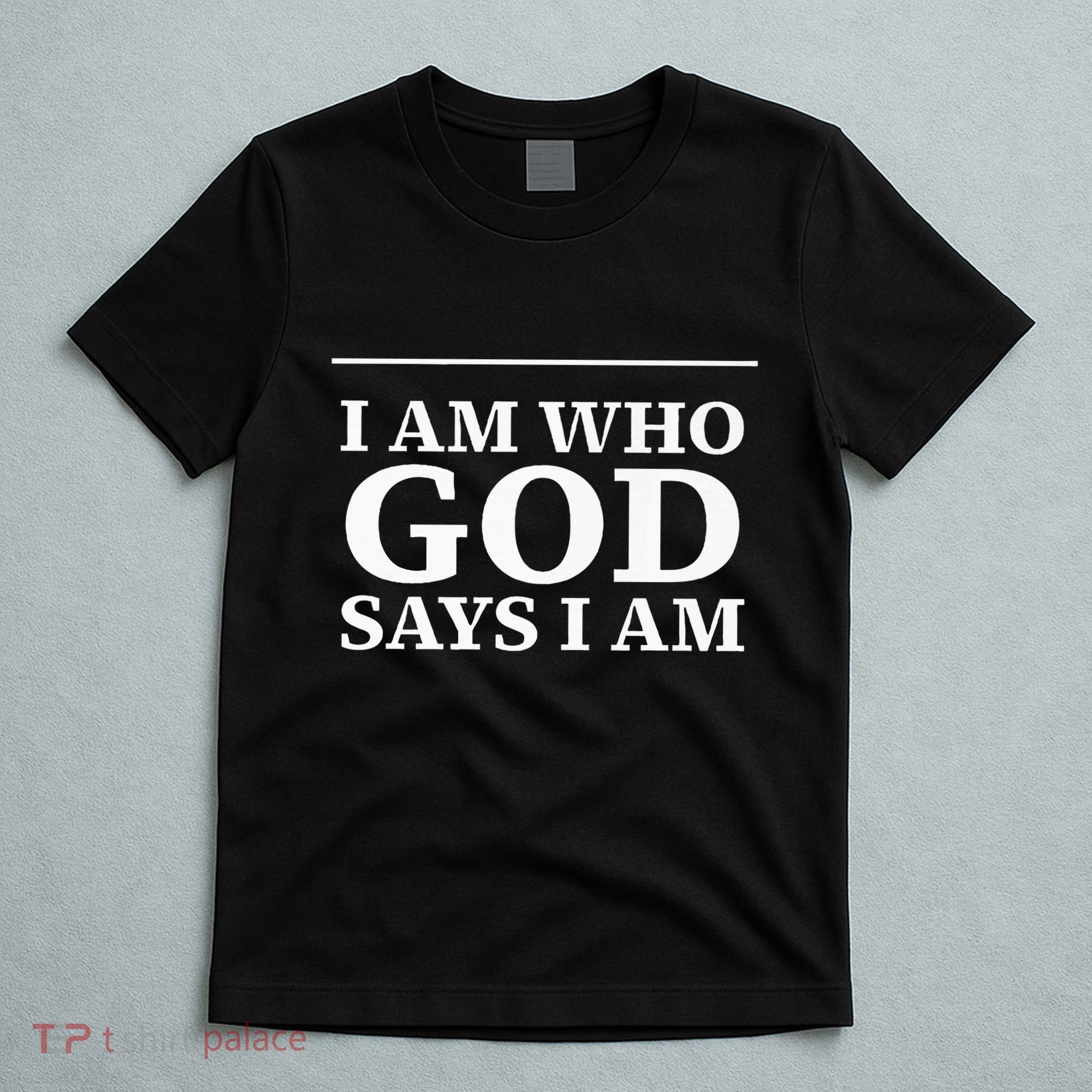 I AM WHO GOD SAYS I AM  T-Shirt