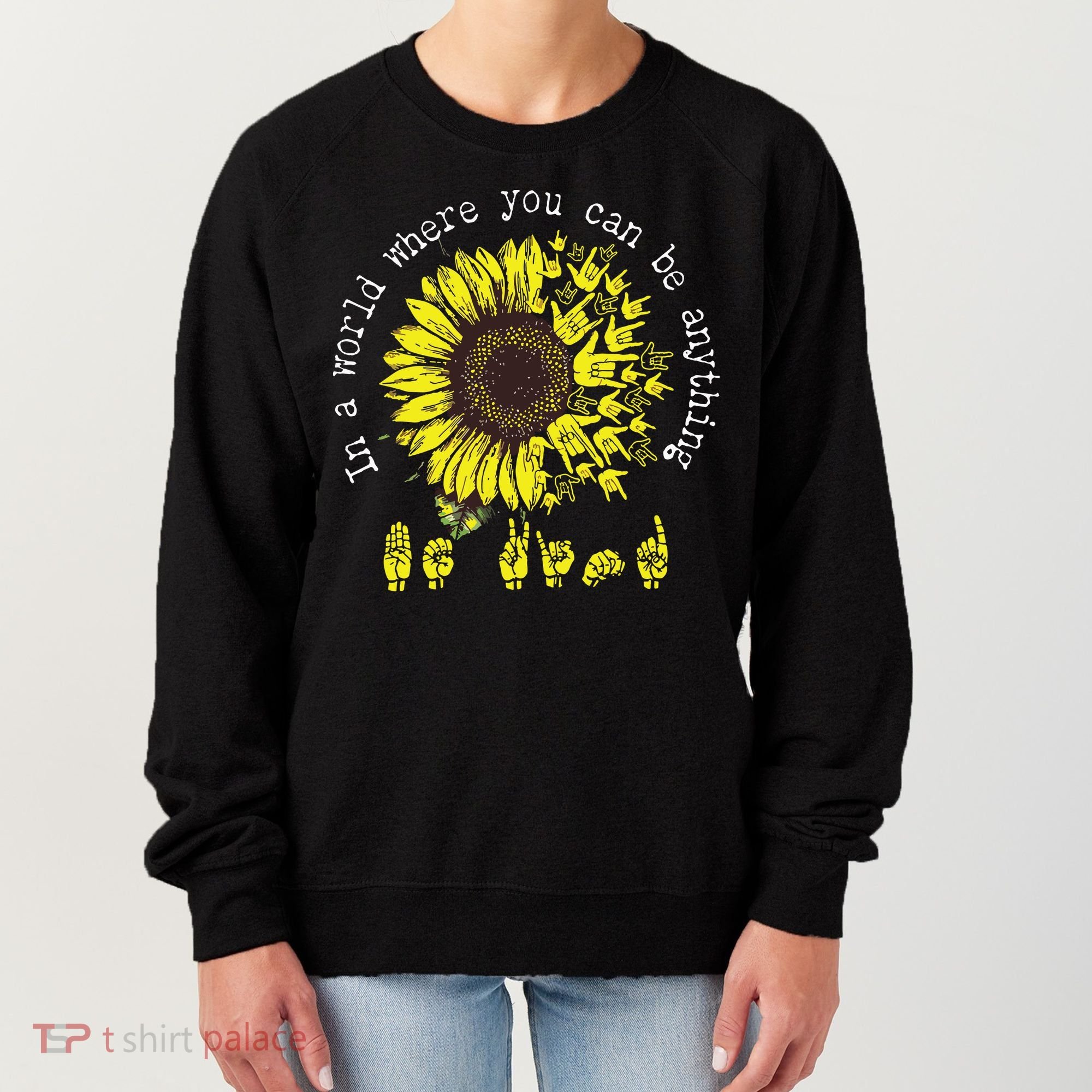 In A World Where You Can Be Anything Sunflower Deaf Women's Sweatshirt