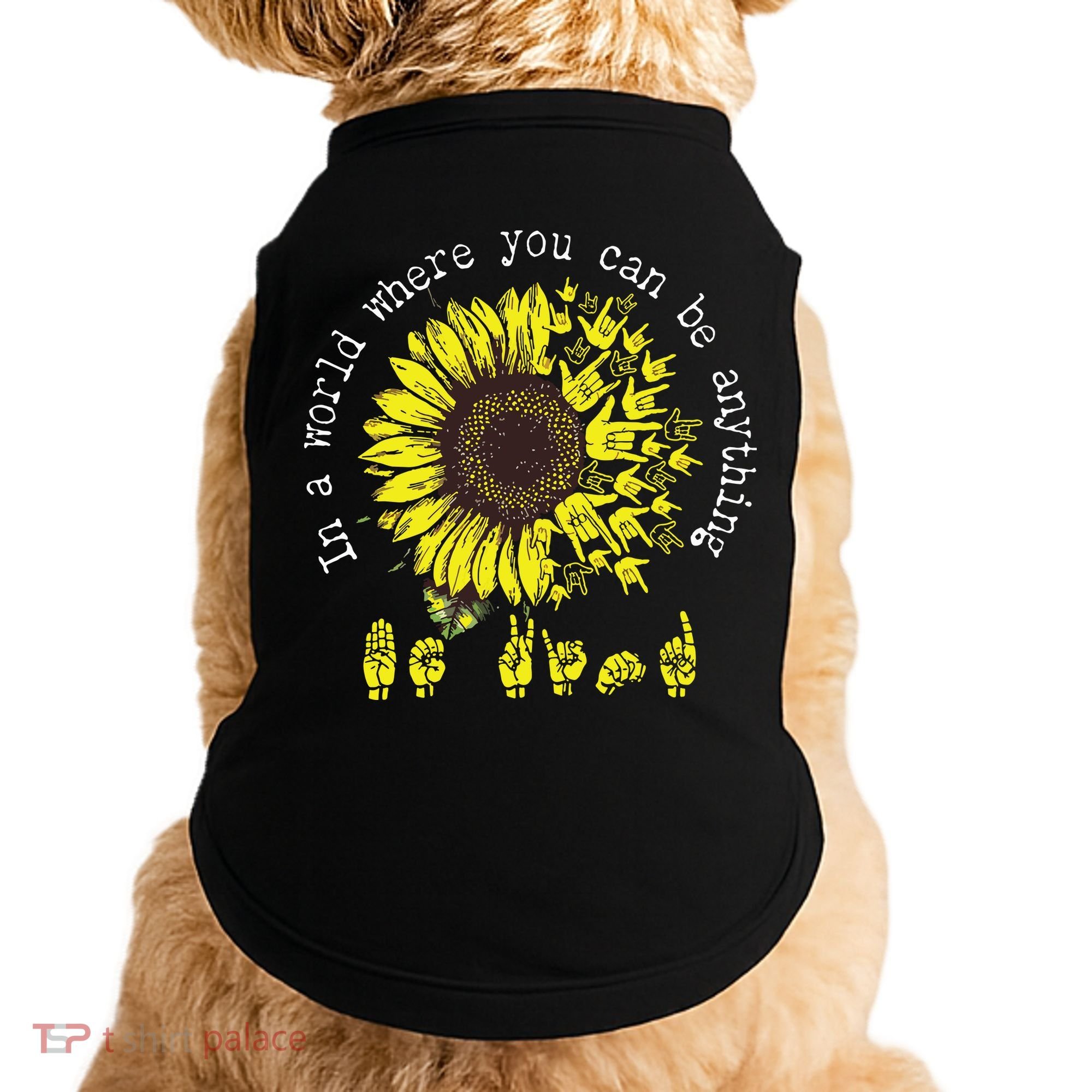 In A World Where You Can Be Anything Sunflower Deaf Doggie Tank