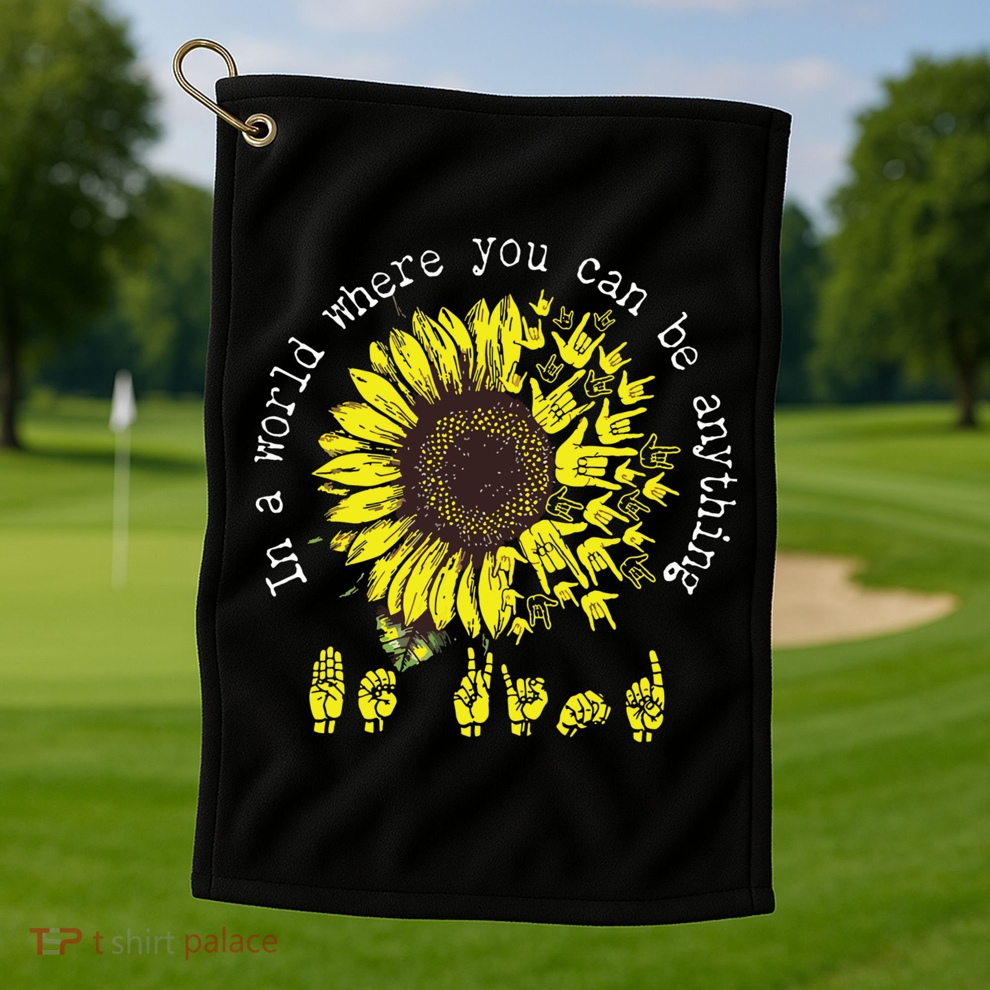 In A World Where You Can Be Anything Sunflower Deaf Golf Towel