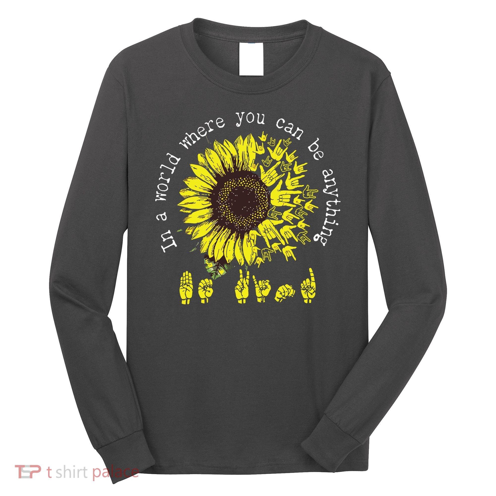 In A World Where You Can Be Anything Sunflower Deaf Long Sleeve Shirt