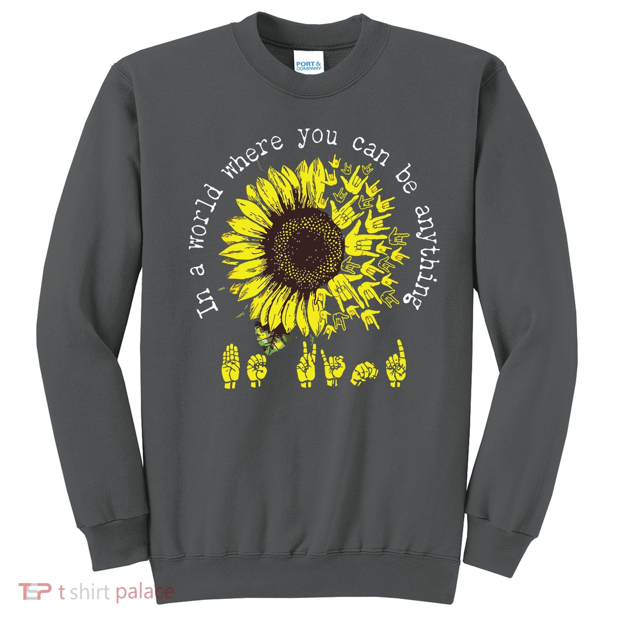 In A World Where You Can Be Anything Sunflower Deaf Sweatshirt