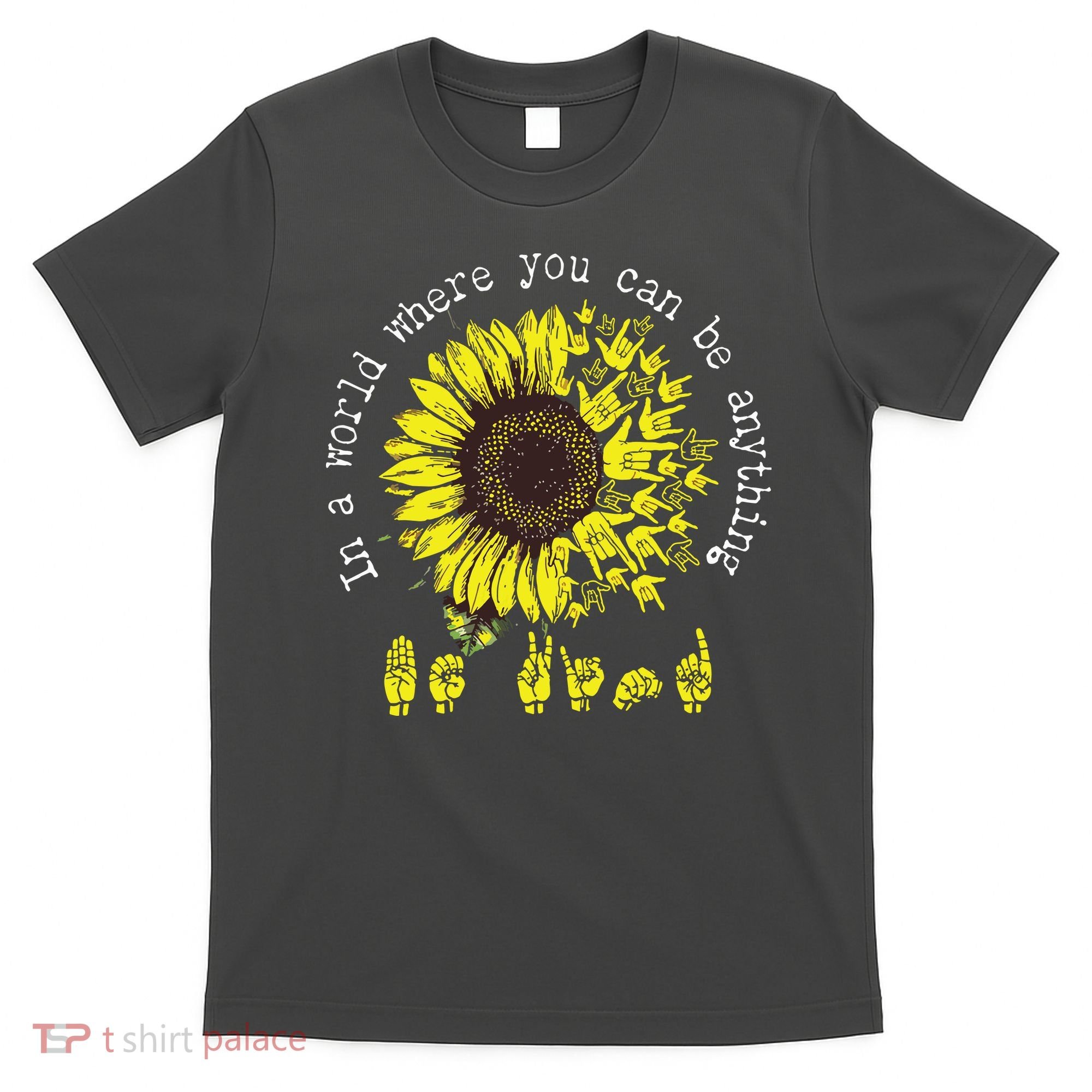 In A World Where You Can Be Anything Sunflower Deaf T-Shirt