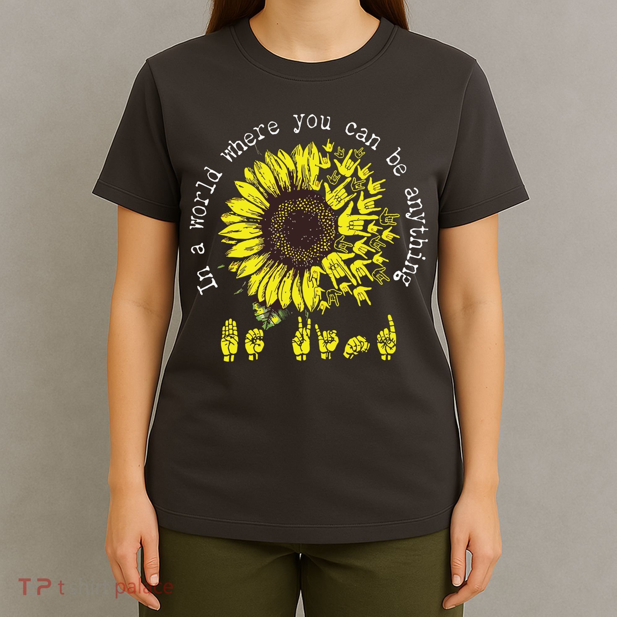 In A World Where You Can Be Anything Sunflower Deaf T-Shirt
