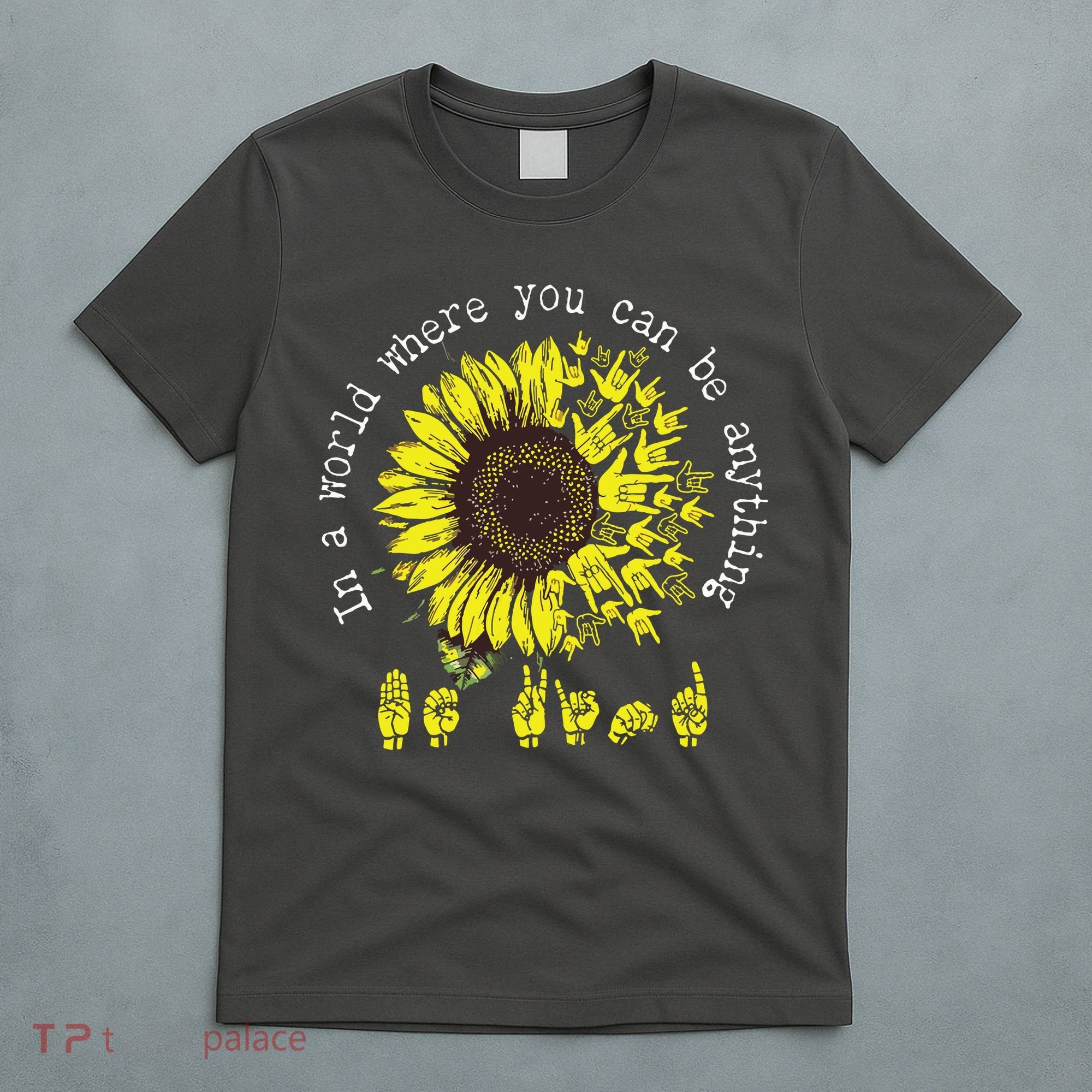 In A World Where You Can Be Anything Sunflower Deaf T-Shirt