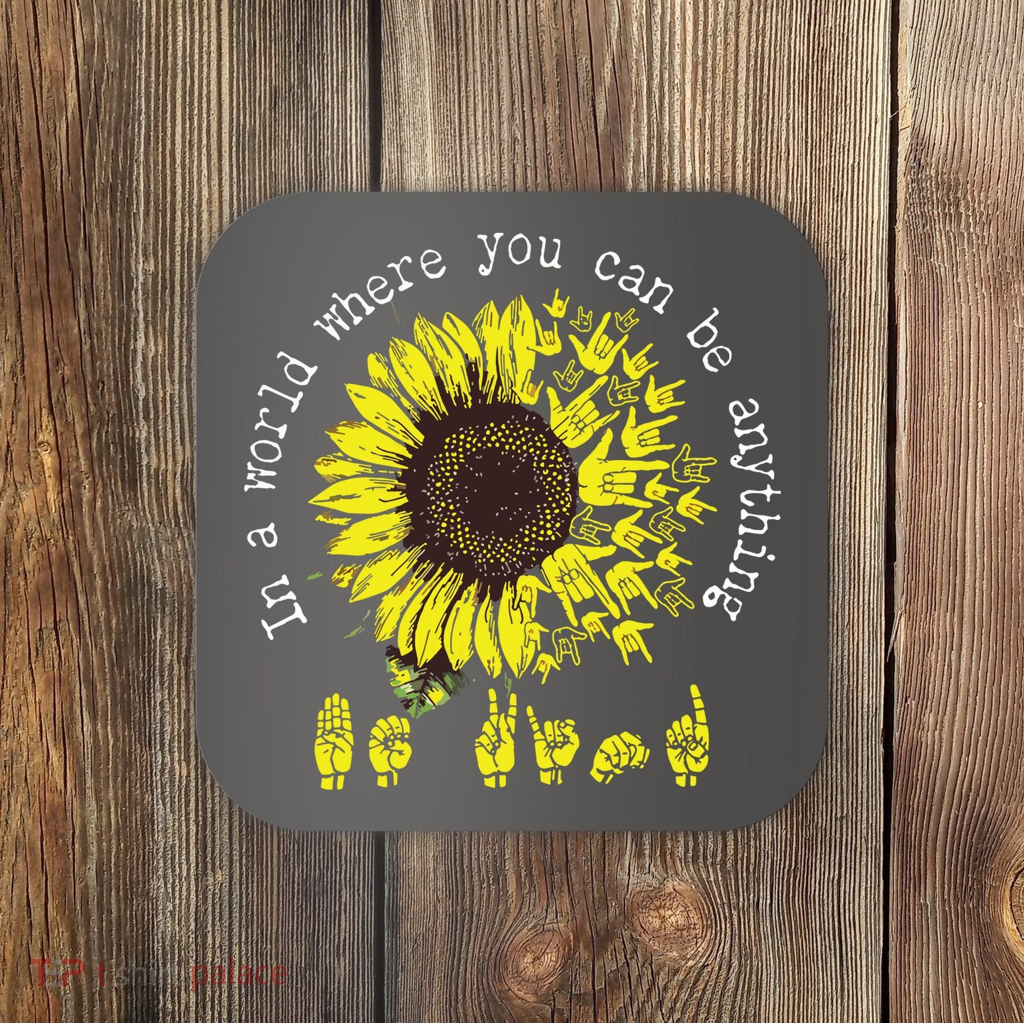 In A World Where You Can Be Anything Sunflower Deaf Coaster