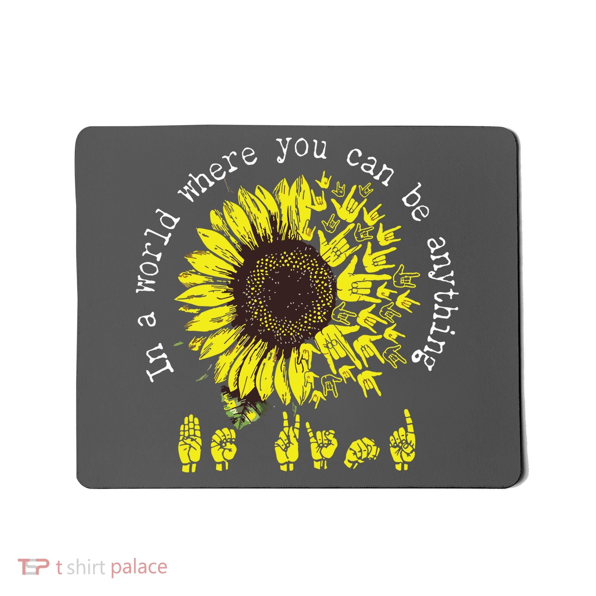 In A World Where You Can Be Anything Sunflower Deaf Mousepad