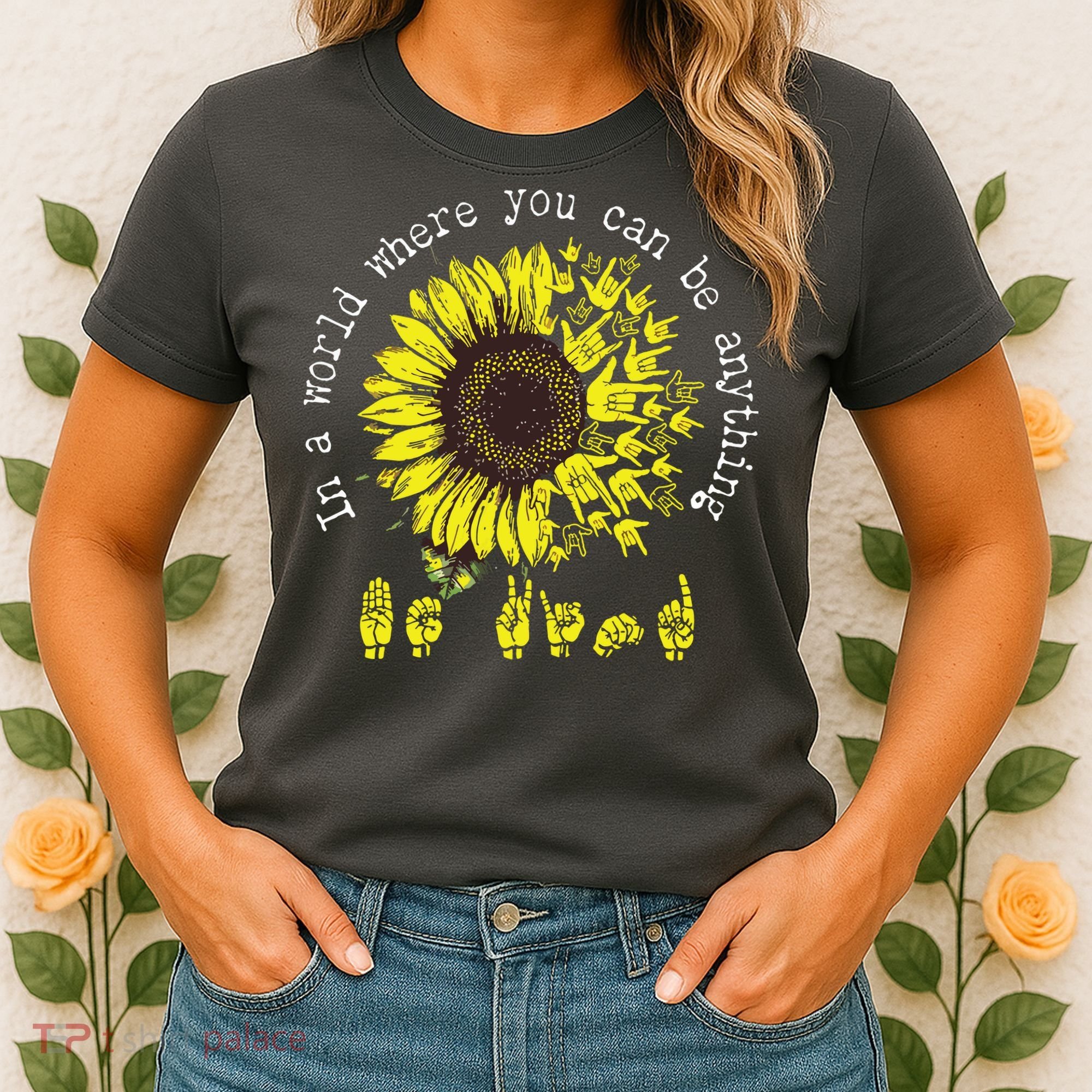 In A World Where You Can Be Anything Sunflower Deaf Women's T-Shirt