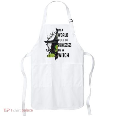 In A World Full Of Princesses Be A Witch Halloween Apron
