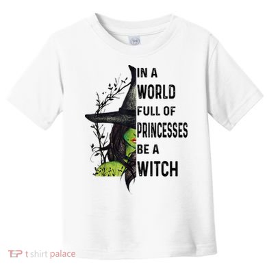 In A World Full Of Princesses Be A Witch Halloween Toddler T-Shirt