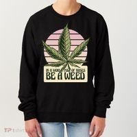 In A World Full Of Roses Be A Weed Funny Women's Sweatshirt thumb 0