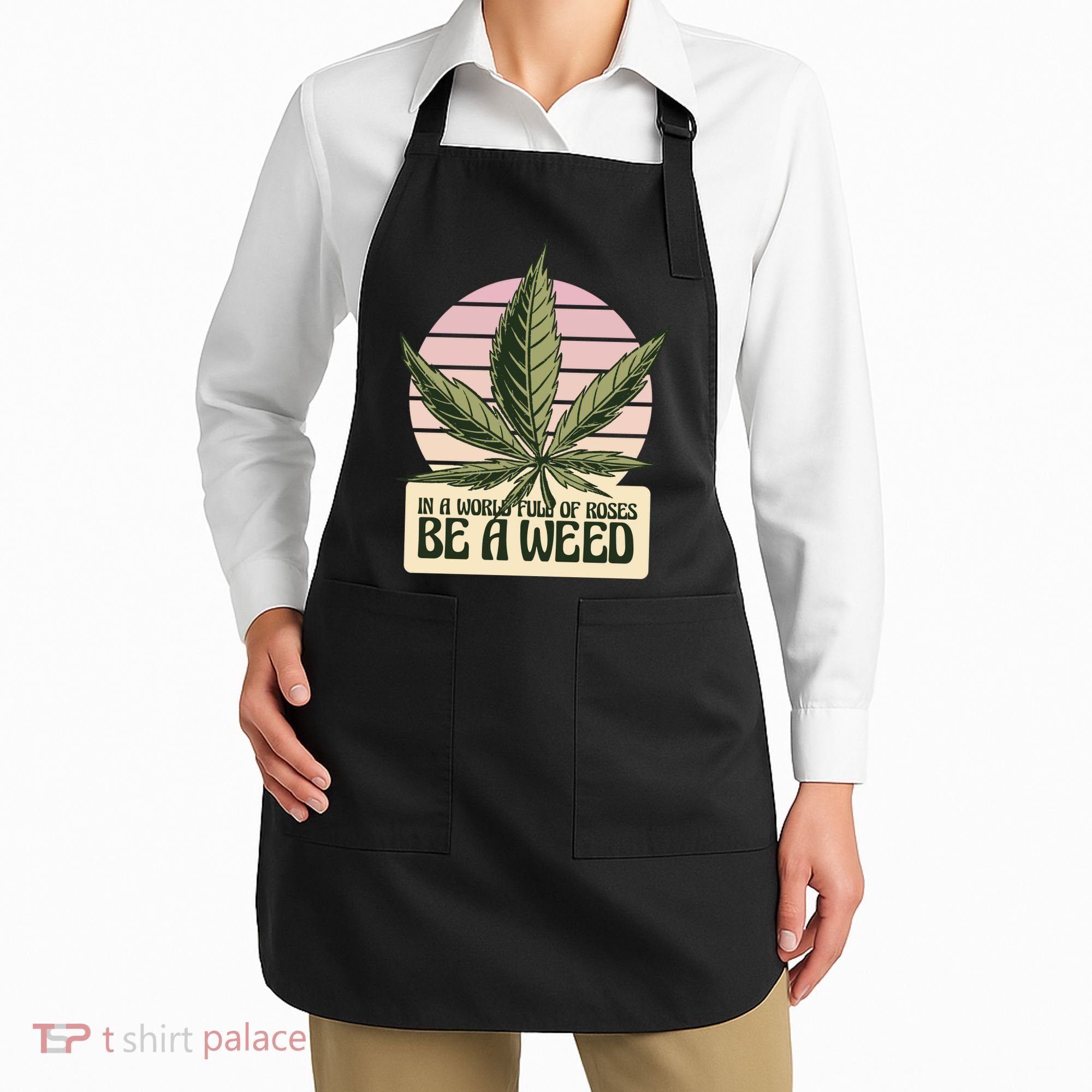 In A World Full Of Roses Be A Weed Funny Apron
