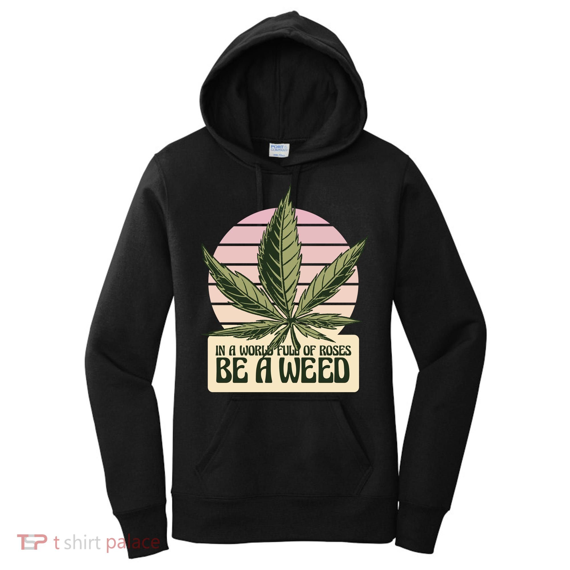 In A World Full Of Roses Be A Weed Funny Women's Hoodie