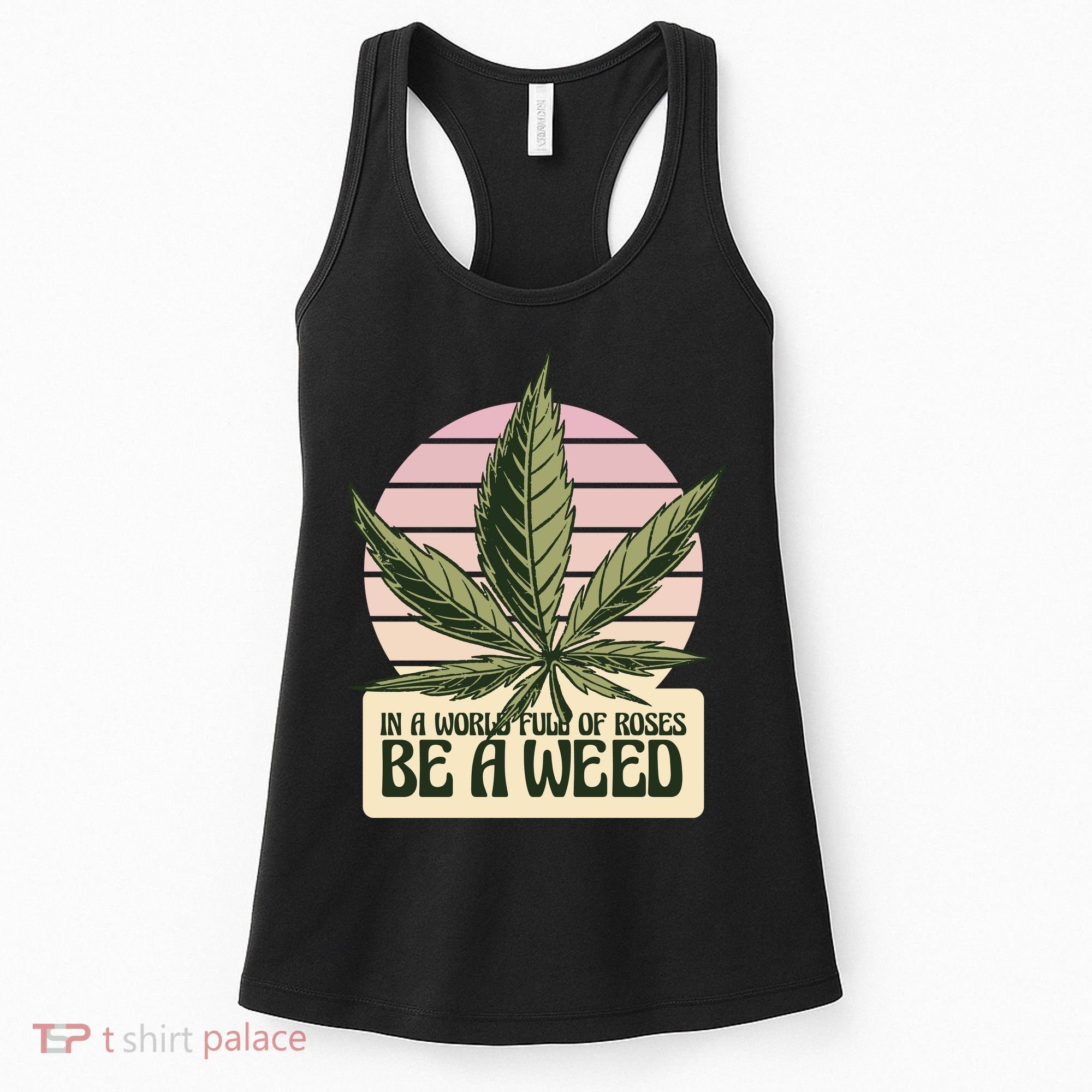 In A World Full Of Roses Be A Weed Funny Women's Tank Top