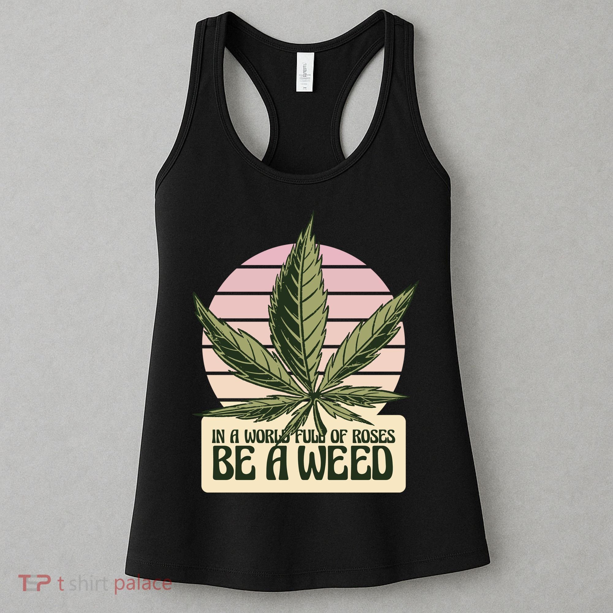In A World Full Of Roses Be A Weed Funny Women's Tank Top
