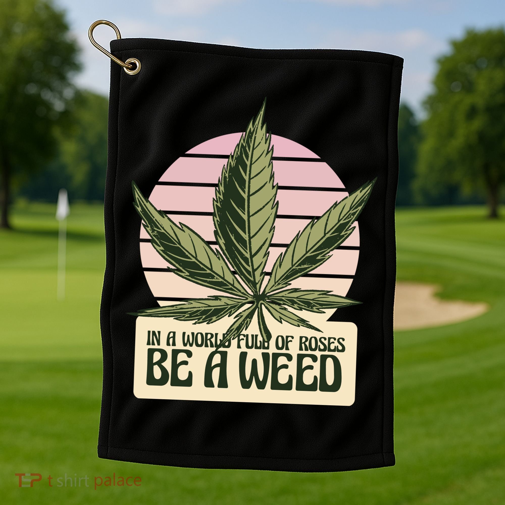 In A World Full Of Roses Be A Weed Funny Golf Towel