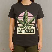 In A World Full Of Roses Be A Weed Funny T-Shirt thumb 4