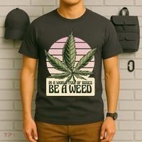 In A World Full Of Roses Be A Weed Funny T-Shirt thumb 6