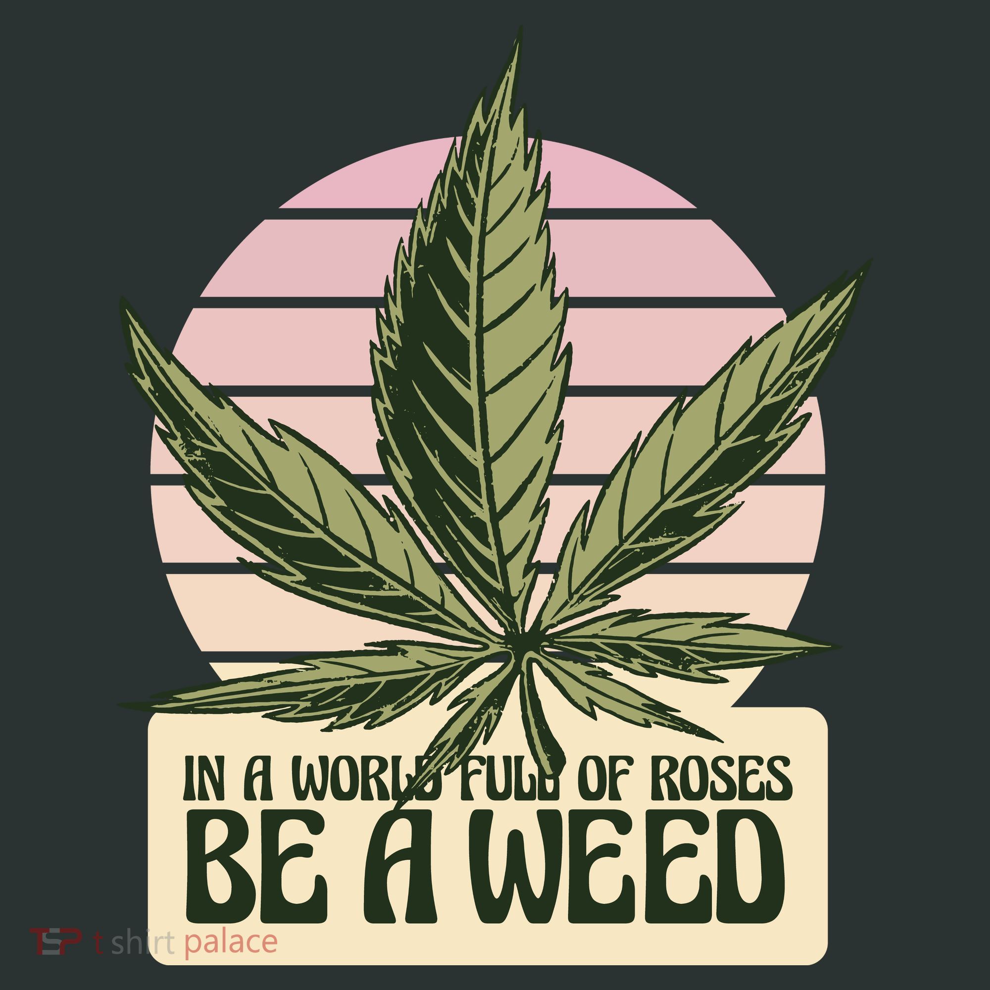 In A World Full Of Roses Be A Weed Funny T-Shirt