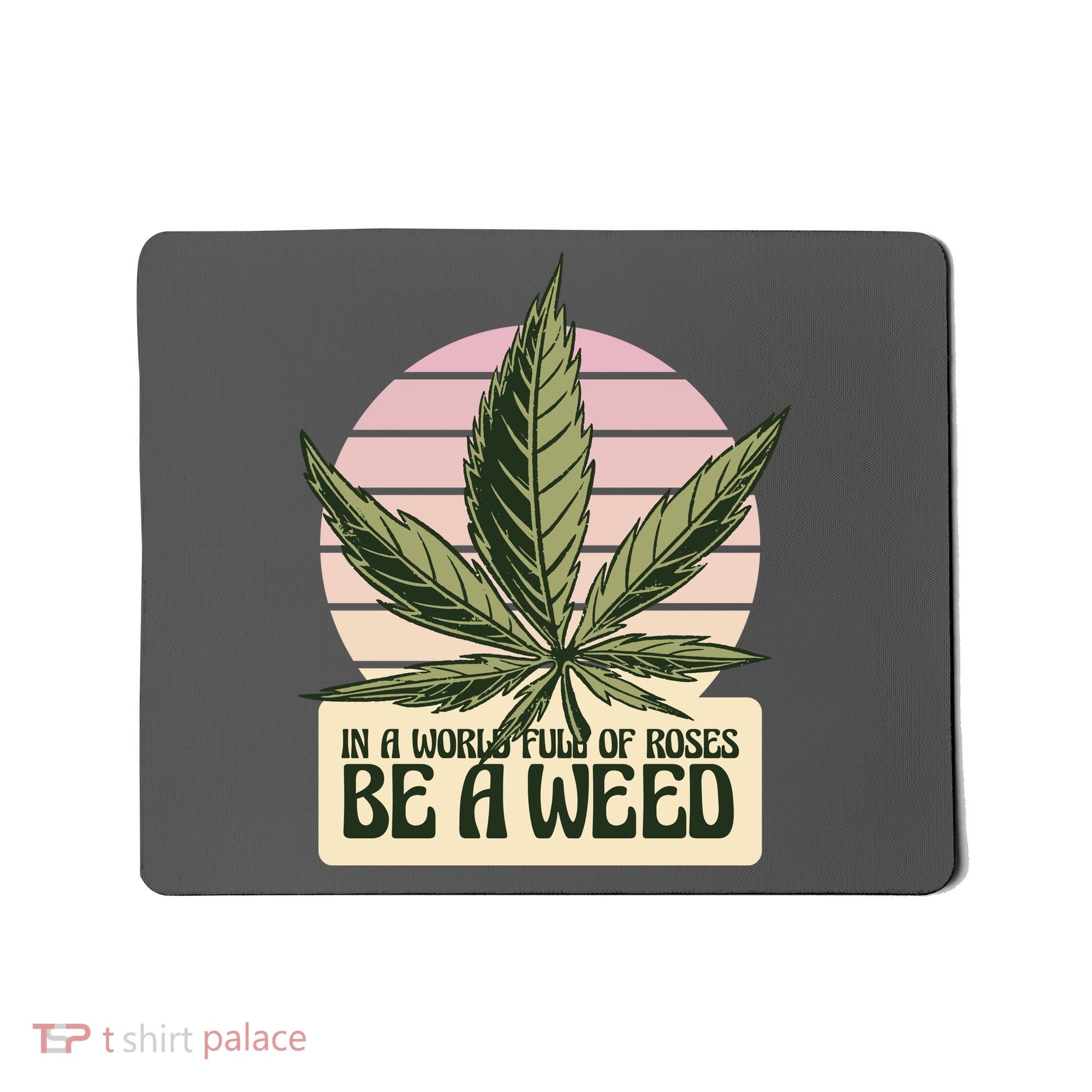 In A World Full Of Roses Be A Weed Funny Mousepad