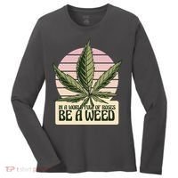 In A World Full Of Roses Be A Weed Funny Women's Long Sleeve Shirt thumb 0