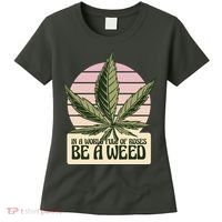 In A World Full Of Roses Be A Weed Funny Women's T-Shirt thumb 0