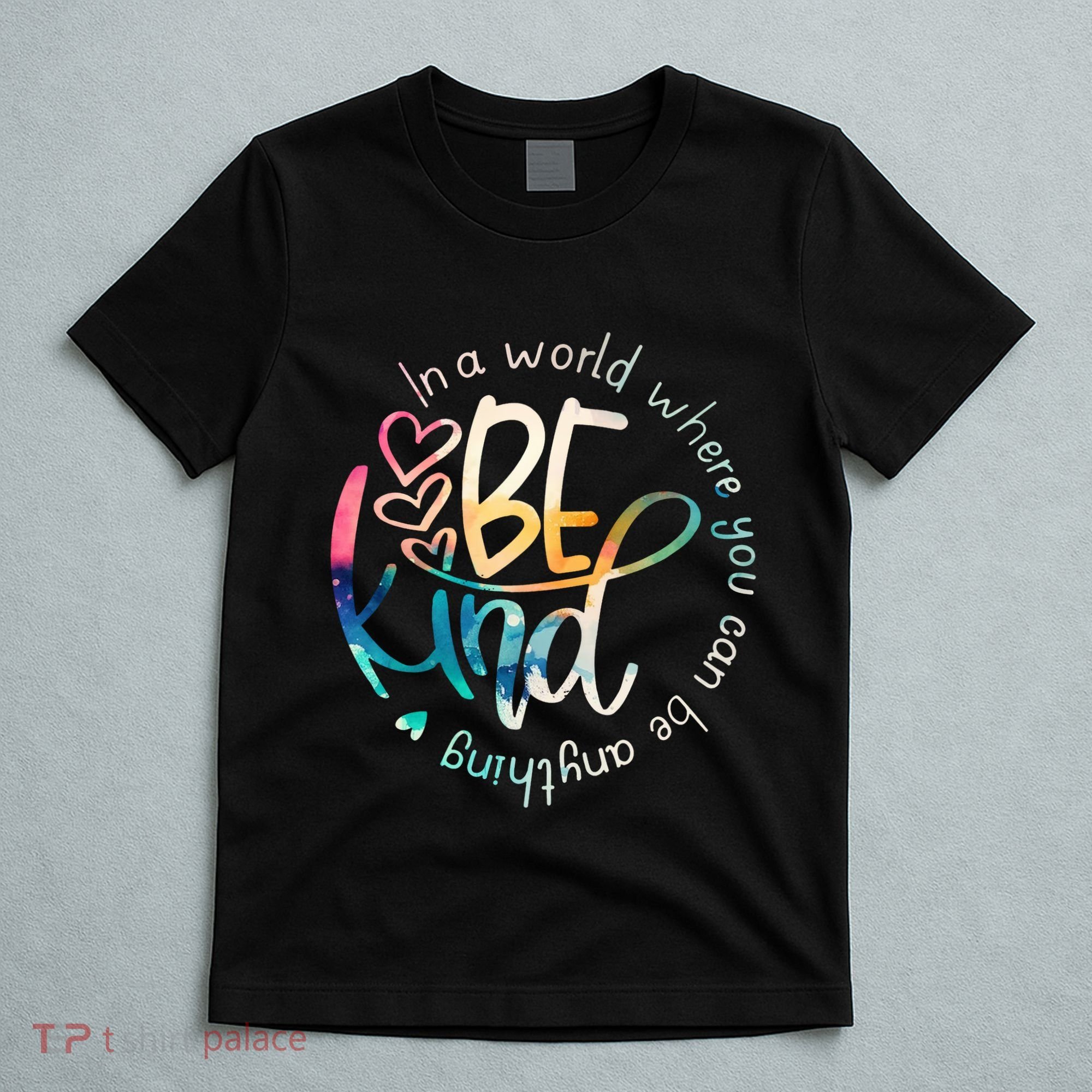 In A World Where You Can Be Anything Be Kind Kindness T-Shirt