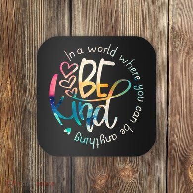 In A World Where You Can Be Anything Be Kind Kindness Coaster