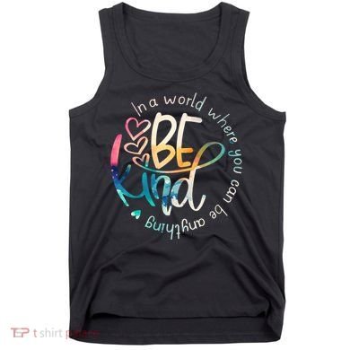 In A World Where You Can Be Anything Be Kind Kindness Tank Top