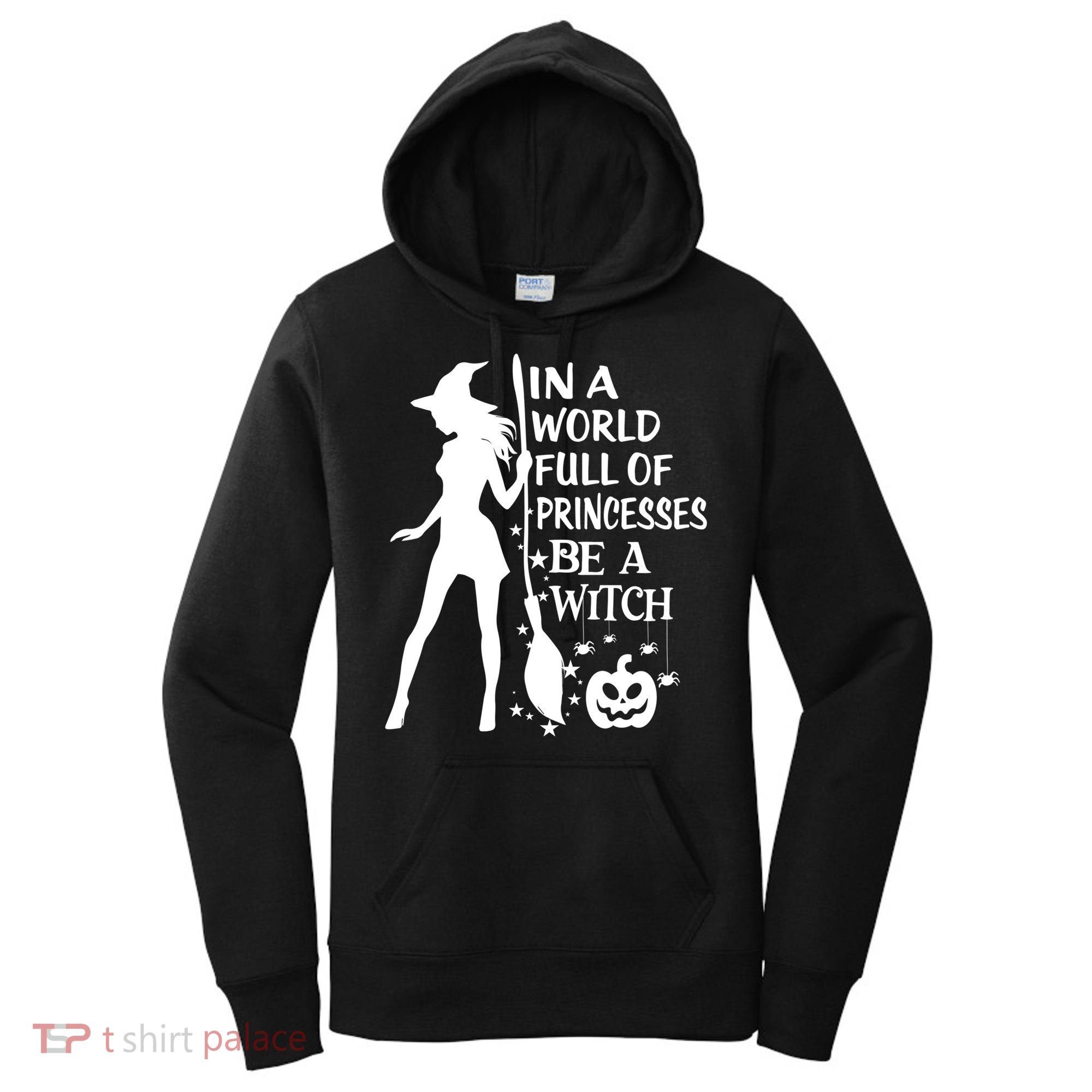 In A World Full Of Princesses Be A Witch Halloween Gift Women's Hoodie