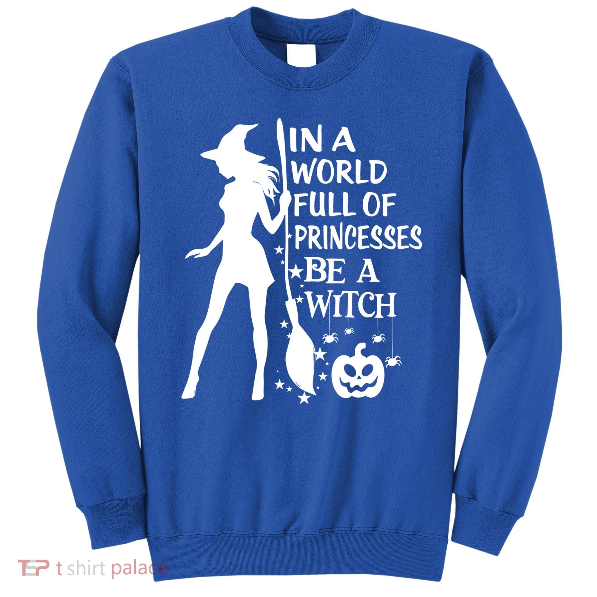 In A World Full Of Princesses Be A Witch Halloween Gift Sweatshirt
