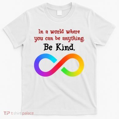 In A World Where You Can Be Everything Be Kind T-Shirt
