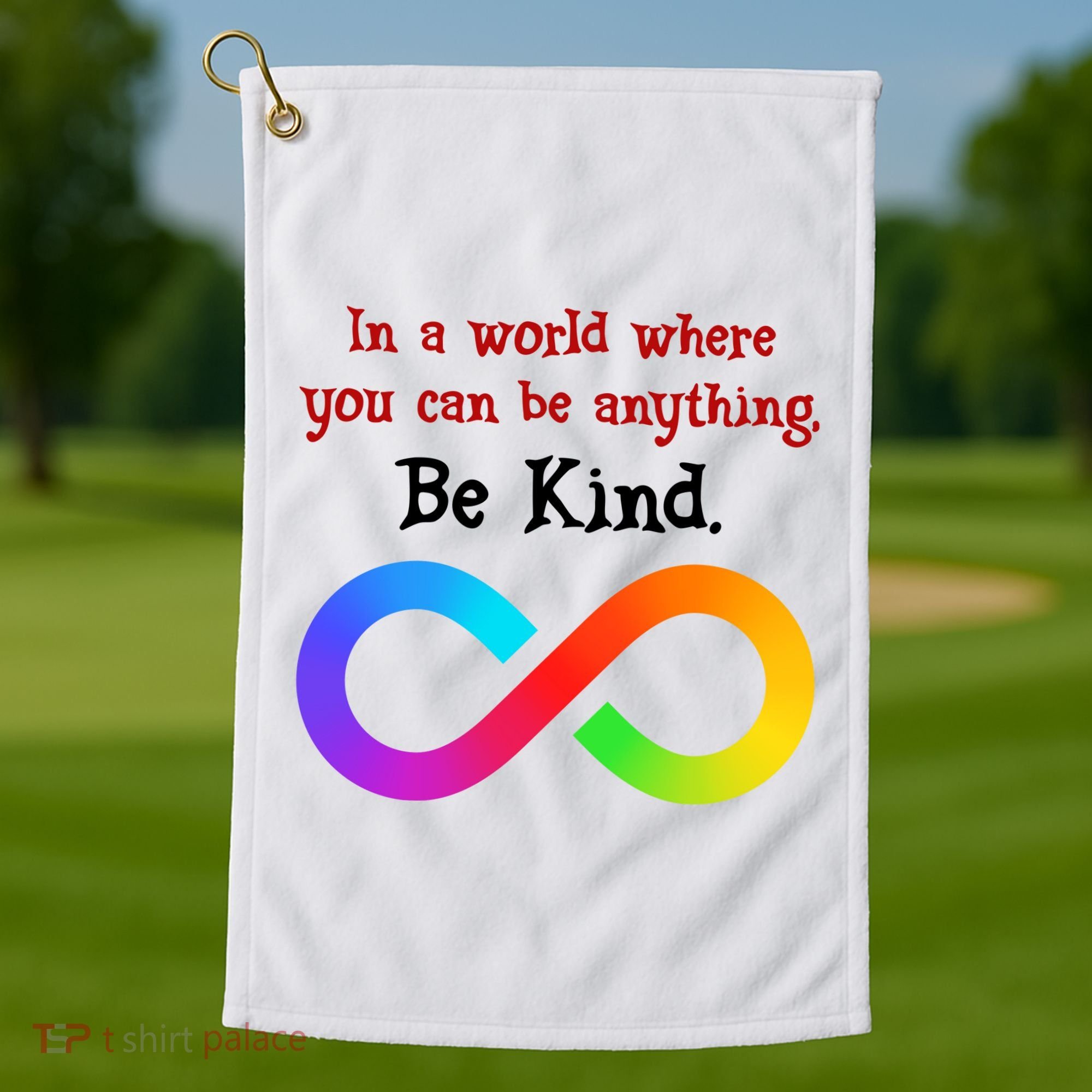 In A World Where You Can Be Everything Be Kind Golf Towel