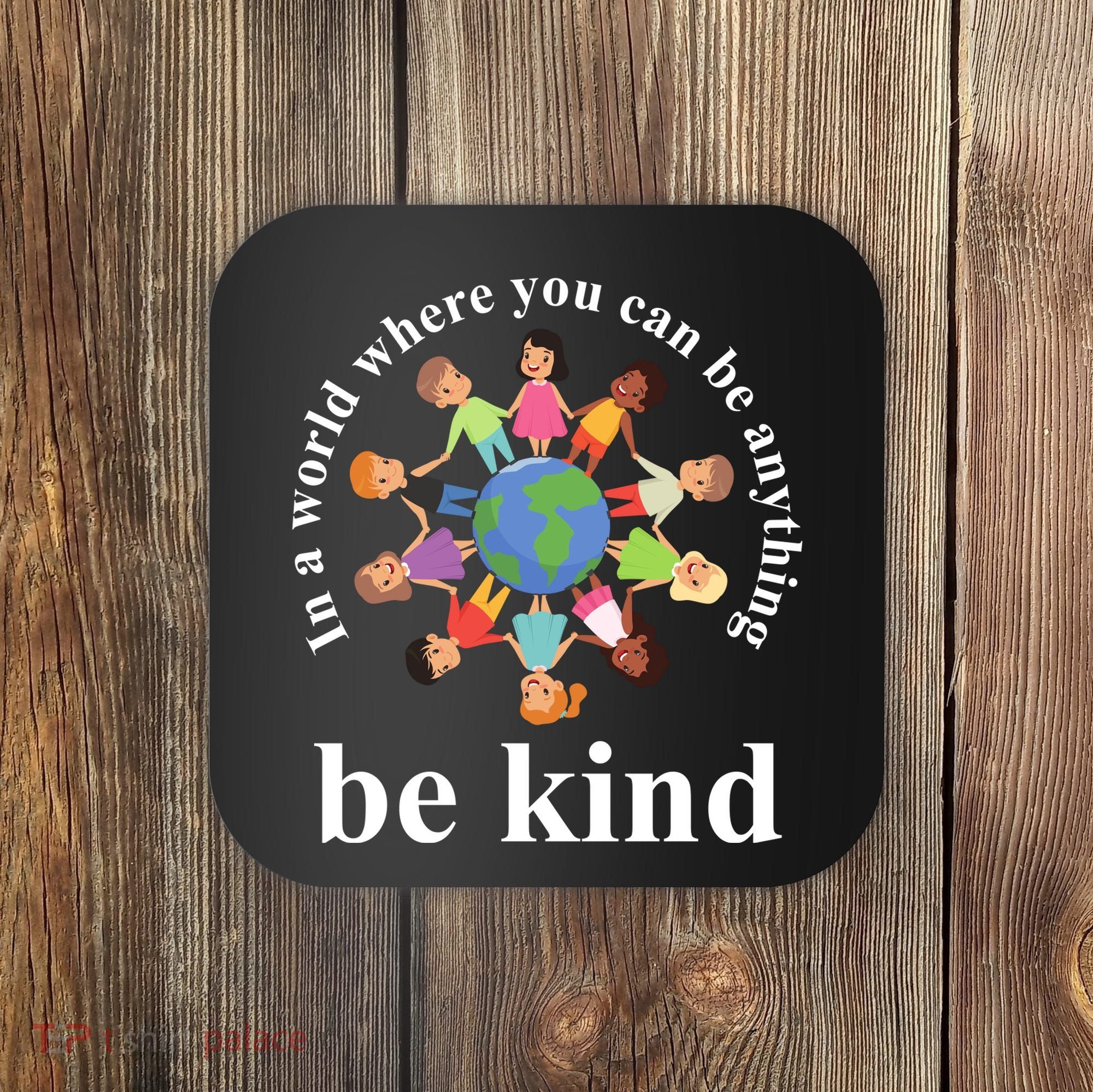 In A World Where You Can Be Anything Be Kind Earth World Kindness Day Coaster