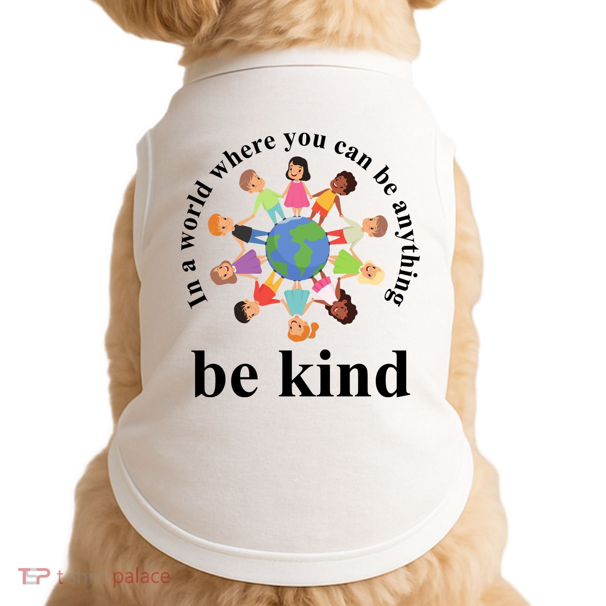 In A World Where You Can Be Anything Be Kind Earth World Kindness Day Doggie Tank