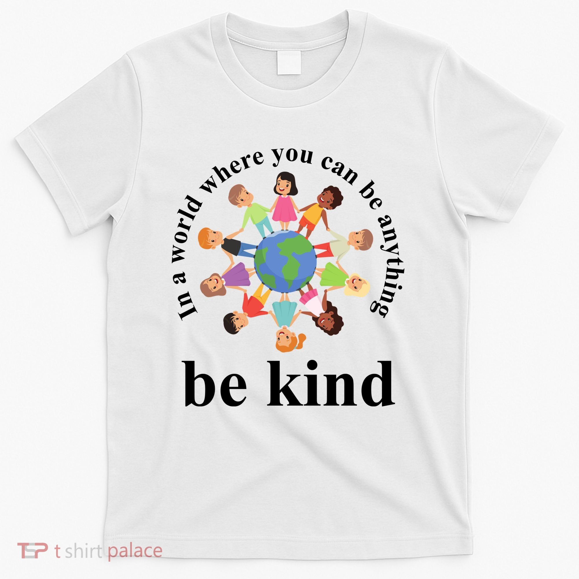 In A World Where You Can Be Anything Be Kind Earth World Kindness Day T-Shirt