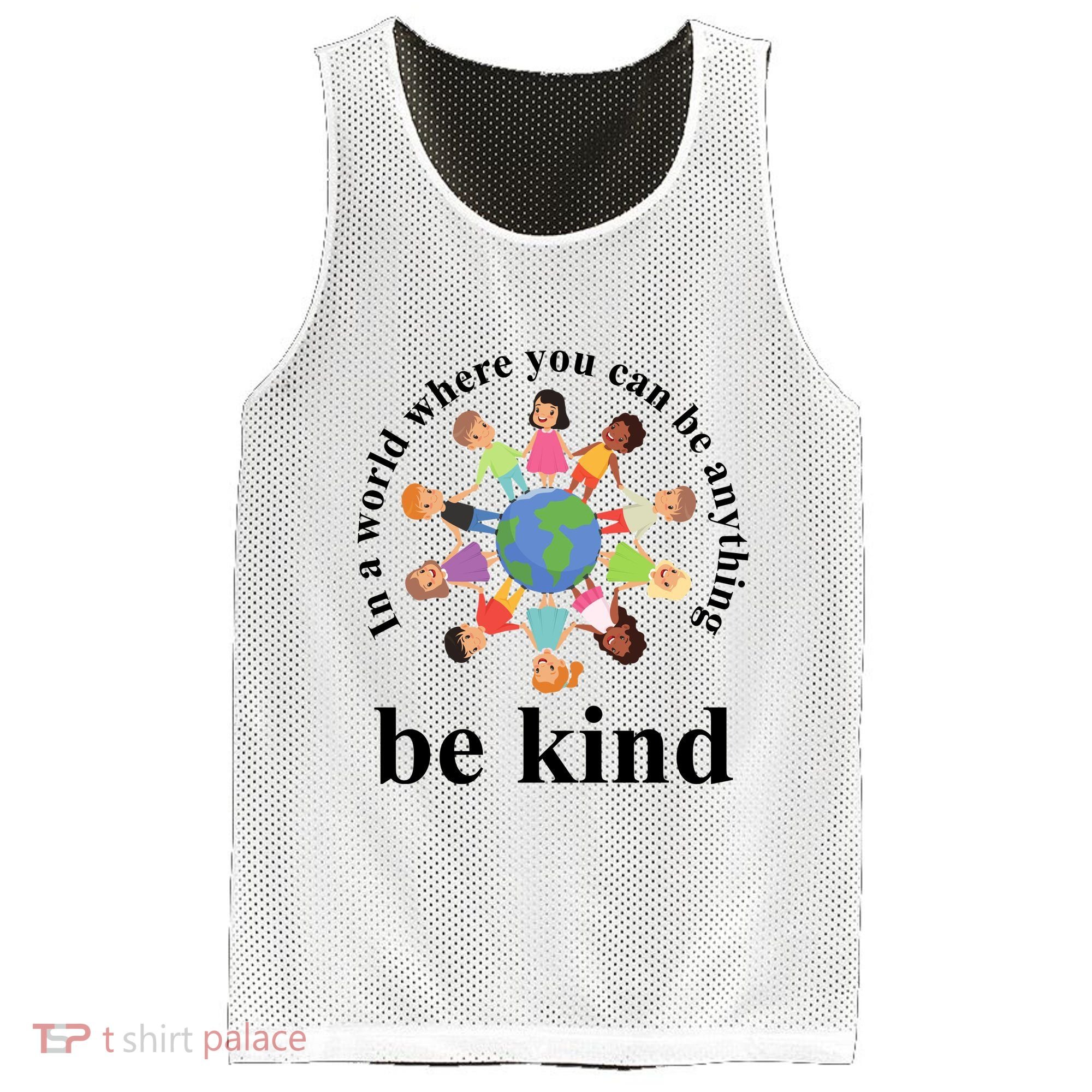In A World Where You Can Be Anything Be Kind Earth World Kindness Day Mesh Reversible Basketball Jersey Tank