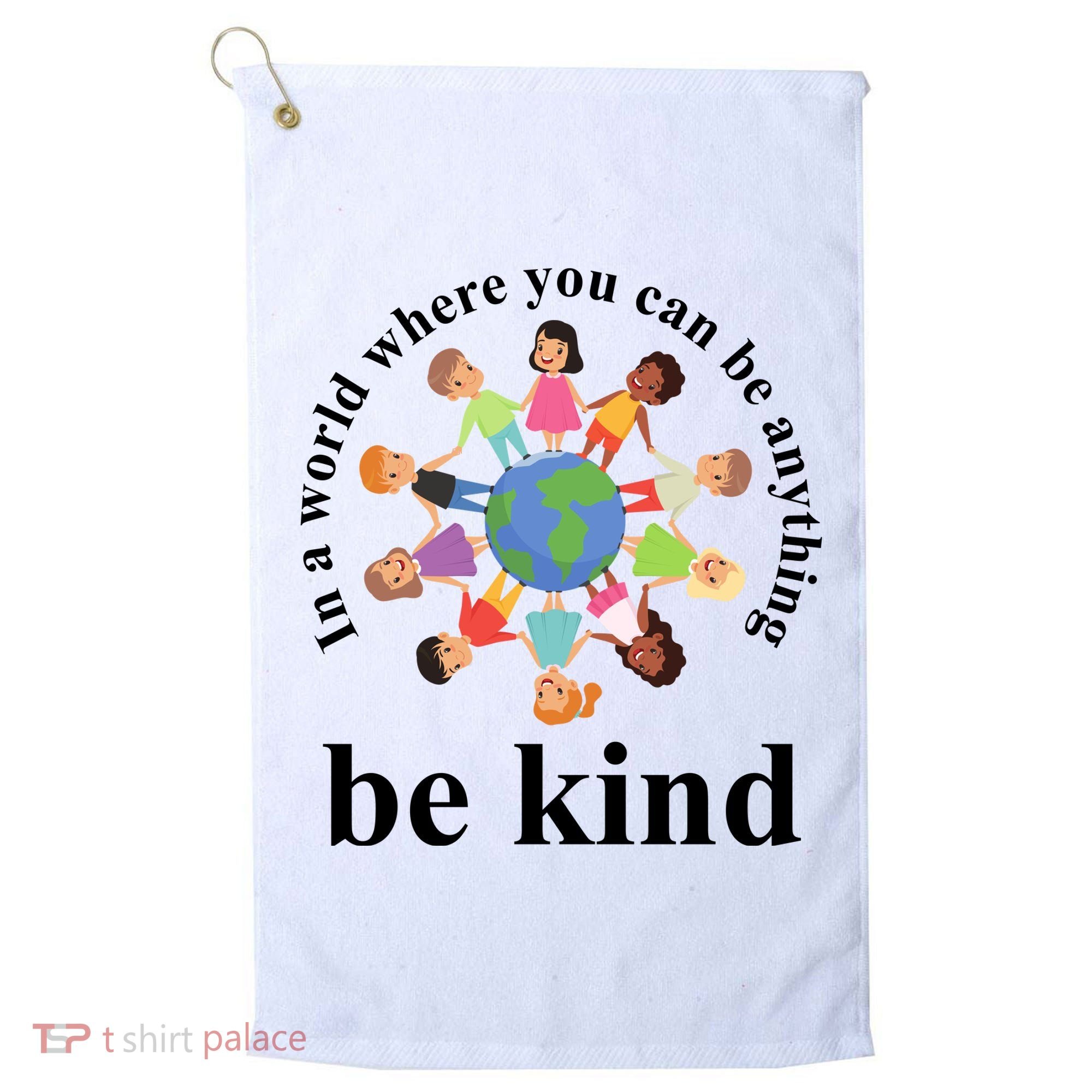 In A World Where You Can Be Anything Be Kind Earth World Kindness Day Golf Towel