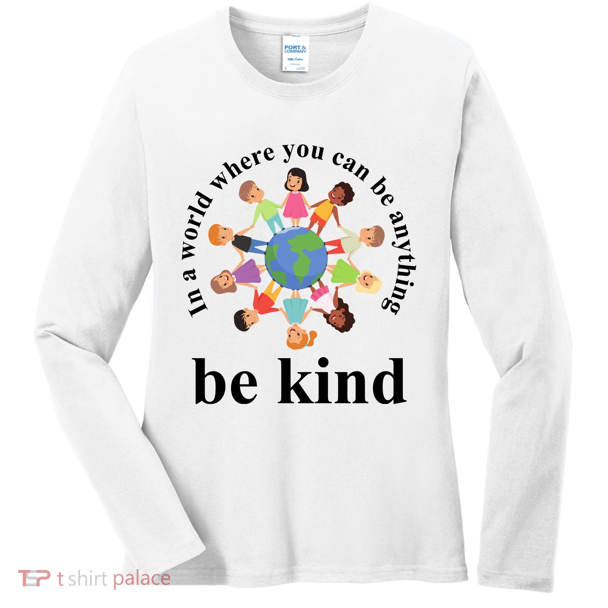 In A World Where You Can Be Anything Be Kind Earth World Kindness Day Women's Long Sleeve Shirt